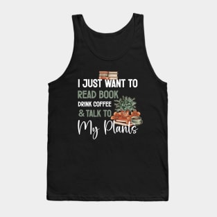 I Just Want to Read Books Drink Coffee and Talk to My Plants Tank Top